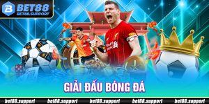 Giải Đấu Bóng Đá - BET88 Chia Sẻ Mùa Giải Hot Nhất Thế Giới