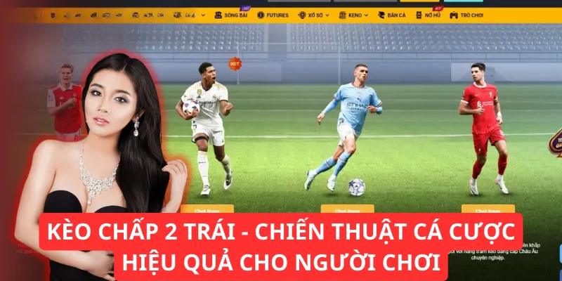 Bí quyết khi chơi kèo cược chấp 2 trái luôn thắng từ chuyên gia