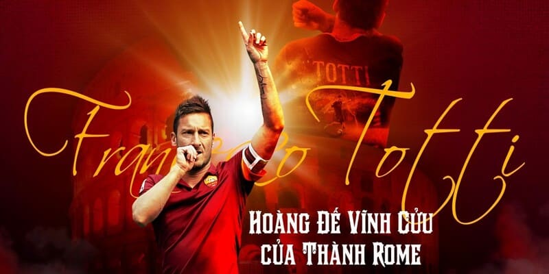 Francesco Totti - Cầu thủ đắc lực của thành Rome