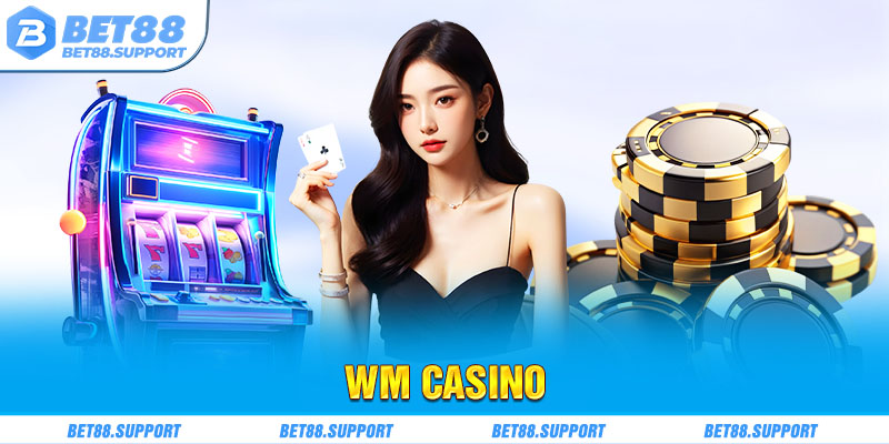 Wm Casino - Tổng Hợp 3 Siêu Phẩm Đổi Thưởng Tại Bet88